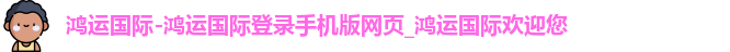 鸿运国际-鸿运国际登录手机版网页_鸿运国际欢迎您